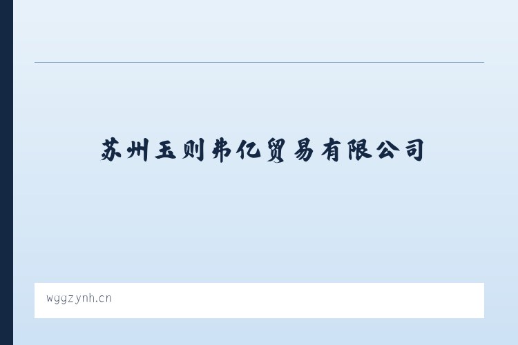 苏州玉则弗亿贸易有限公司 - 相关阅读 列表图